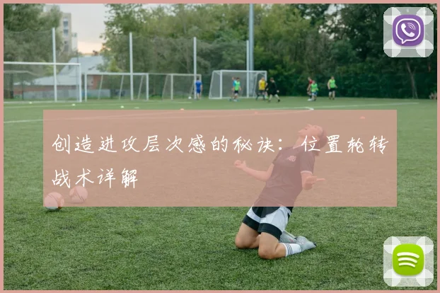 创造进攻层次感的秘诀：位置轮转战术详解