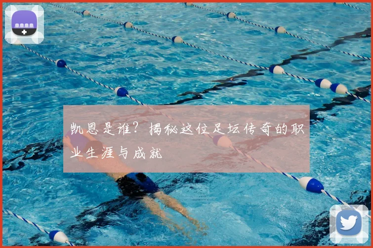 凯恩是谁？揭秘这位足坛传奇的职业生涯与成就